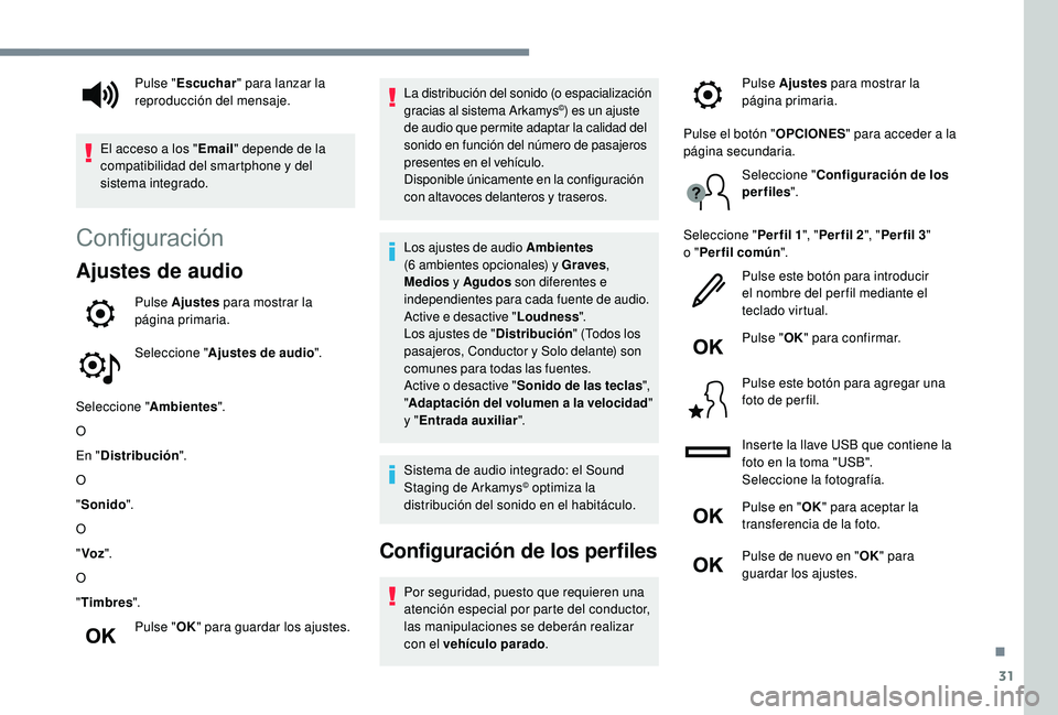 Peugeot 508 2019  Manual del propietario (in Spanish) 31
Configuración
Ajustes de audio
Pulse Ajustes para mostrar la 
página primaria.
Seleccione " Ajustes de audio ".
Seleccione " Ambientes".
O
En " Distribución ".
O
" So