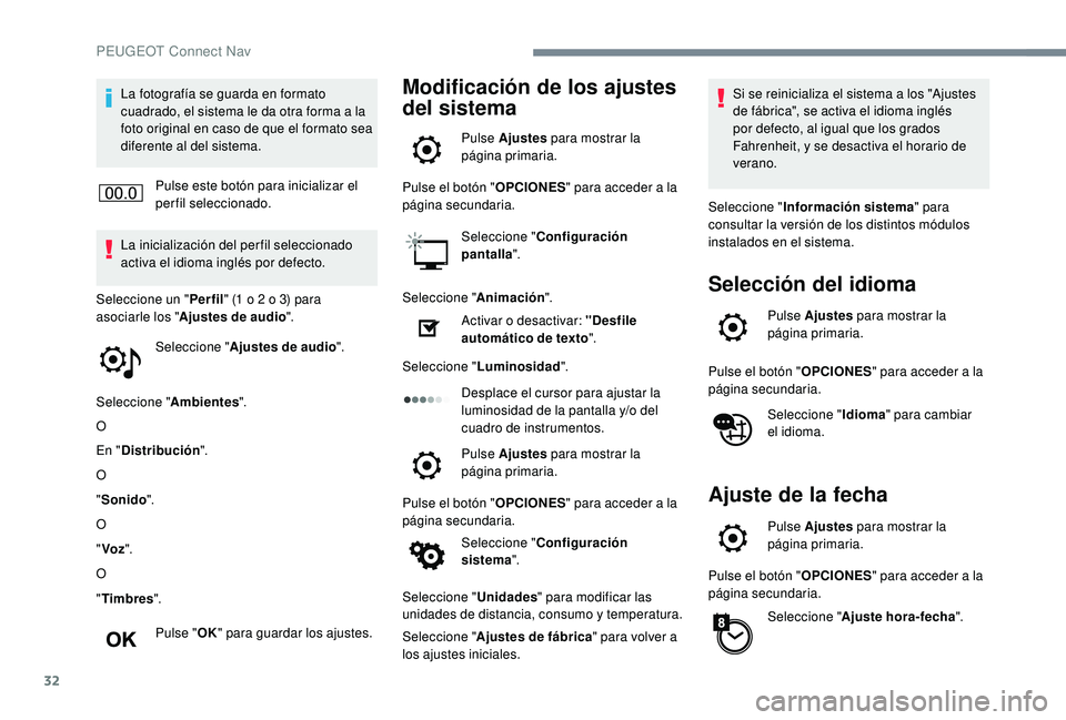 Peugeot 508 2019  Manual del propietario (in Spanish) 32
La fotografía se guarda en formato 
cuadrado, el sistema le da otra forma a la 
foto original en caso de que el formato sea 
diferente al del sistema.Pulse este botón para inicializar el 
perfil 