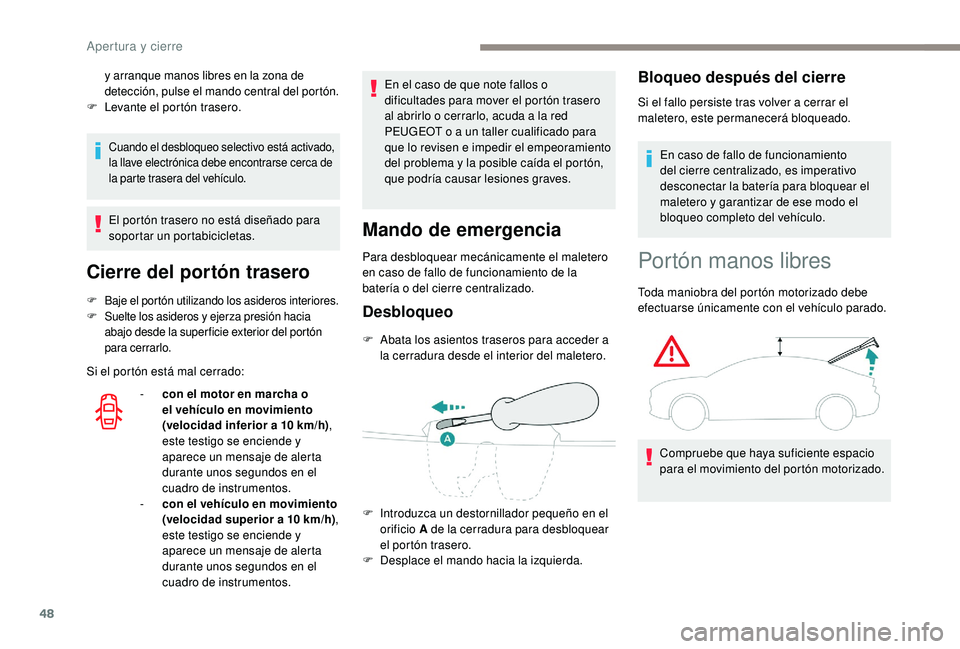 Peugeot 508 2019 Manual del propietario (in Spanish) 48
Cuando el desbloqueo selectivo está activado,
la llave electrónica debe encontrarse cerca de
la parte trasera del vehículo.
El portón trasero no está diseñado para
soportar un portabicicle Peugeot 508 2019 Manual del propietario (in Spanish) 48
Cuando el desbloqueo selectivo está activado,
la llave electrónica debe encontrarse cerca de
la parte trasera del vehículo.
El portón trasero no está diseñado para
soportar un portabicicle
