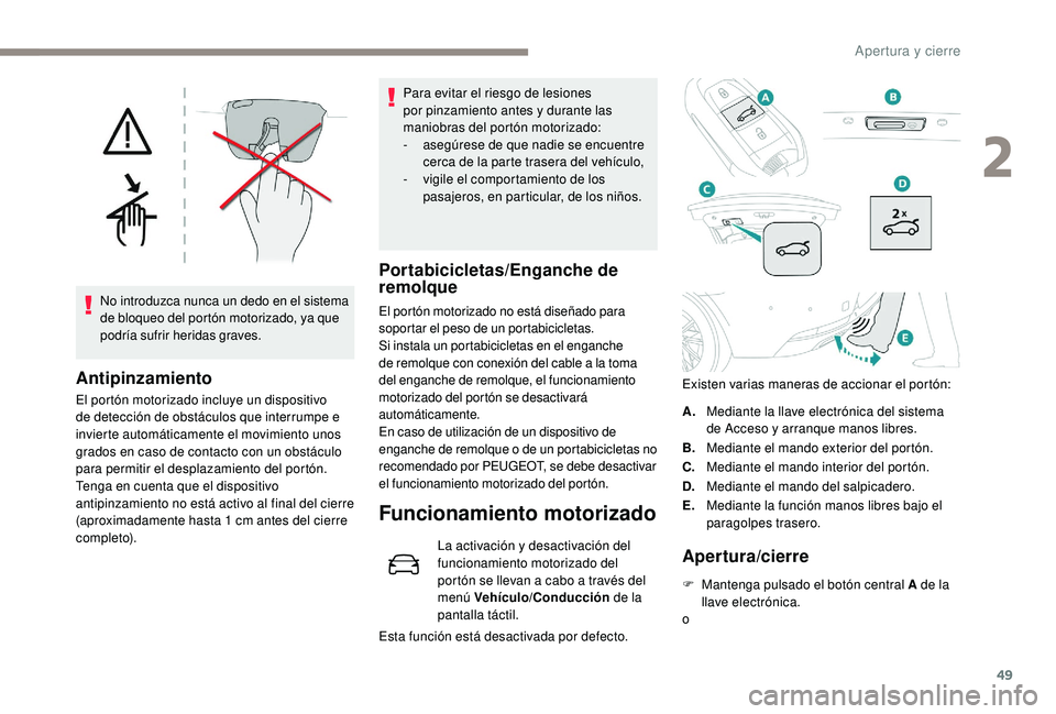 Peugeot 508 2019 Manual del propietario (in Spanish) 49
No introduzca nunca un dedo en el sistema
de bloqueo del portón motorizado, ya que
podría sufrir heridas graves.
Antipinzamiento
El portón motorizado incluye un dispositivo
de detección de o Peugeot 508 2019 Manual del propietario (in Spanish) 49
No introduzca nunca un dedo en el sistema
de bloqueo del portón motorizado, ya que
podría sufrir heridas graves.
Antipinzamiento
El portón motorizado incluye un dispositivo
de detección de o