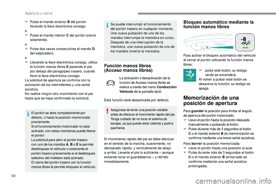 Peugeot 508 2019 Manual del propietario (in Spanish) 50
F Pulse el mando exterior B del portón llevando la llave electrónica consigo.
o
F
P
ulse el mando interior C del portón (cierre
solamente).
o
F
P
ulse dos veces consecutivas el mando D
d Peugeot 508 2019 Manual del propietario (in Spanish) 50
F Pulse el mando exterior B del portón llevando la llave electrónica consigo.
o
F
P
ulse el mando interior C del portón (cierre
solamente).
o
F
P
ulse dos veces consecutivas el mando D
d