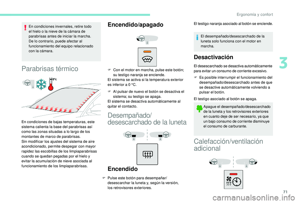 Peugeot 508 2019 Manual del propietario (in Spanish) 71
En condiciones invernales, retire todo
el hielo o la nieve de la cámara de
parabrisas antes de iniciar la marcha.
De lo contrario, puede afectar al
funcionamiento del equipo relacionado
con la Peugeot 508 2019 Manual del propietario (in Spanish) 71
En condiciones invernales, retire todo
el hielo o la nieve de la cámara de
parabrisas antes de iniciar la marcha.
De lo contrario, puede afectar al
funcionamiento del equipo relacionado
con la