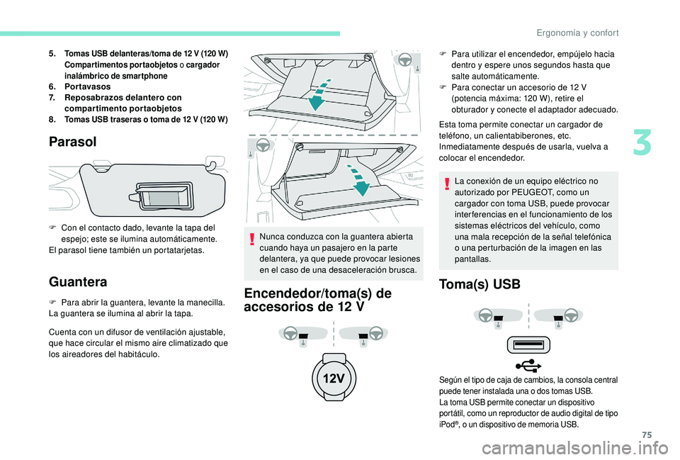 Peugeot 508 2019 Manual del propietario (in Spanish) 75
5.Tomas USB delanteras/toma de 12 V (120 W)
C ompartimentos portaobjetos o cargador
inalámbrico de smartphone
6. Por tavasos
7. Reposabrazos delantero con
compartimento portaobjetos
8.
Tomas US Peugeot 508 2019 Manual del propietario (in Spanish) 75
5.Tomas USB delanteras/toma de 12 V (120 W)
C ompartimentos portaobjetos o cargador
inalámbrico de smartphone
6. Por tavasos
7. Reposabrazos delantero con
compartimento portaobjetos
8.
Tomas US