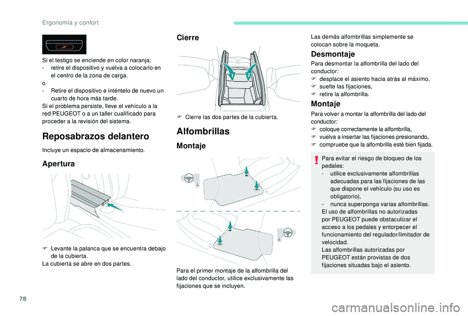 Peugeot 508 2019 Manual del propietario (in Spanish) 78
Reposabrazos delantero
Incluye un espacio de almacenamiento.
Apertura
Si el testigo se enciende en color naranja:
- r etire el dispositivo y vuelva a colocarlo en
el centro de la zona de carga.
o
Peugeot 508 2019 Manual del propietario (in Spanish) 78
Reposabrazos delantero
Incluye un espacio de almacenamiento.
Apertura
Si el testigo se enciende en color naranja:
- r etire el dispositivo y vuelva a colocarlo en
el centro de la zona de carga.
o