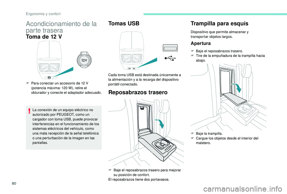 Peugeot 508 2019  Manual del propietario (in Spanish) 80
Acondicionamiento de la 
parte trasera
Toma de 12 V
F Para conectar un accesorio de 12 V (potencia máxima: 120   W), retire el 
obturador y conecte el adaptador adecuado.
La conexión de un equipo