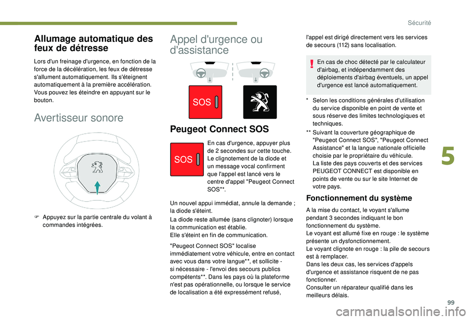Peugeot 508 2019 Manuel du propriétaire (in French) 99
Allumage automatique des
feux de détresse
Lors d'un freinage d'urgence, en fonction de la
force de la décélération, les feux de détresse
s'allument automatiquement. Ils s'é Peugeot 508 2019 Manuel du propriétaire (in French) 99
Allumage automatique des
feux de détresse
Lors d'un freinage d'urgence, en fonction de la
force de la décélération, les feux de détresse
s'allument automatiquement. Ils s'é