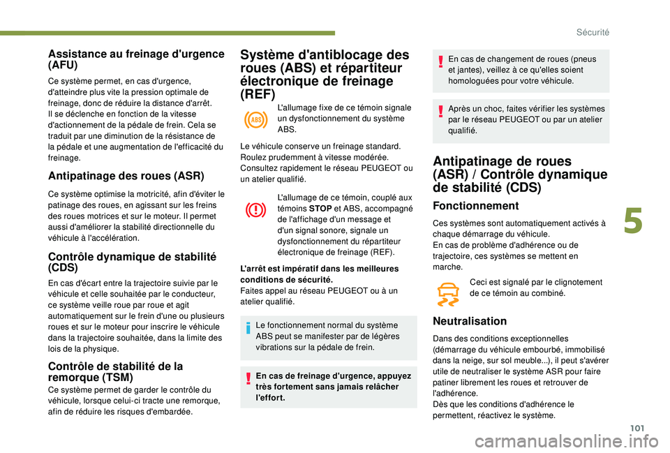 Peugeot 508 2019 Manuel du propriétaire (in French) 101
Système d'antiblocage des
roues (ABS) et répartiteur
électronique de freinage
(REF)
L'allumage fixe de ce témoin signale
un dysfonctionnement du système
ABS.
Assistance au freina Peugeot 508 2019 Manuel du propriétaire (in French) 101
Système d'antiblocage des
roues (ABS) et répartiteur
électronique de freinage
(REF)
L'allumage fixe de ce témoin signale
un dysfonctionnement du système
ABS.
Assistance au freina