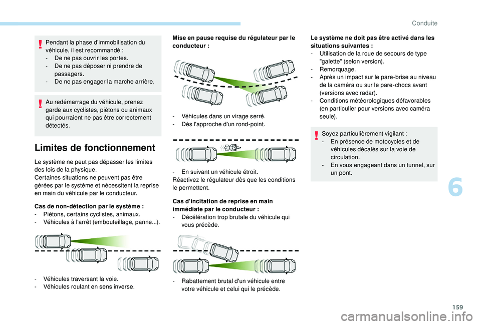 Peugeot 508 2019  Manuel du propriétaire (in French) 159
Pendant la phase d'immobilisation du 
véhicule, il est recommandé :
- 
D
 e ne pas ouvrir les portes.
-
 
D
 e ne pas déposer ni prendre de 
passagers.
-
 
D
 e ne pas engager la marche arr