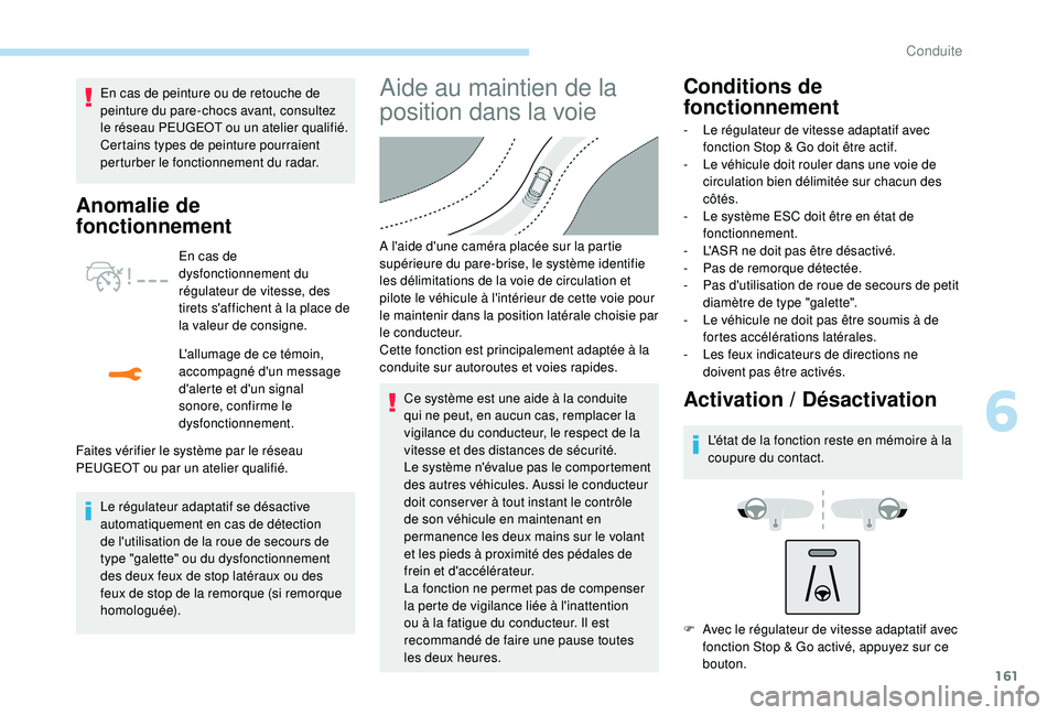 Peugeot 508 2019  Manuel du propriétaire (in French) 161
En cas de peinture ou de retouche de 
peinture du pare-chocs avant, consultez 
le réseau PEUGEOT ou un atelier qualifié. 
Certains types de peinture pourraient 
perturber le fonctionnement du ra