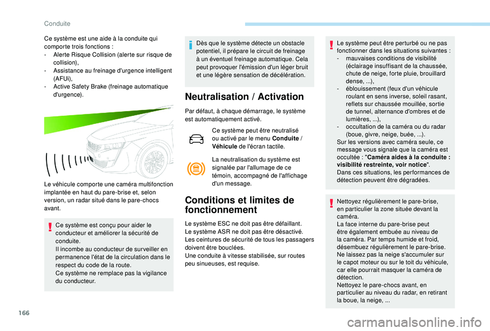 Peugeot 508 2019  Manuel du propriétaire (in French) 166
Ce système est une aide à la conduite qui 
comporte trois fonctions  :
-
 
A
 lerte Risque Collision (alerte sur risque de 
collision),
-
 A

ssistance au freinage d'urgence intelligent 
(AF