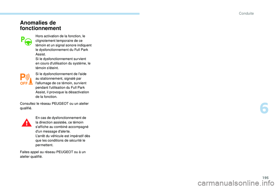 Peugeot 508 2019  Manuel du propriétaire (in French) 195
Anomalies de 
fonctionnement
Hors activation de la fonction, le 
clignotement temporaire de ce 
témoin et un signal sonore indiquent 
le dysfonctionnement du Full Park 
Assist.
Si le dysfonctionn