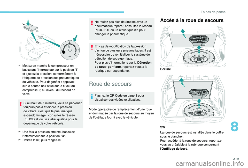Peugeot 508 2019 Manuel du propriétaire (in French) 219
Si au bout de 7 minutes, vous ne par venez
t oujours pas à atteindre la pression
de 2
bars, c'est que le pneumatique
est endommagé
; consultez le réseau
PEUGEOT ou un atelier qualif Peugeot 508 2019 Manuel du propriétaire (in French) 219
Si au bout de 7 minutes, vous ne par venez
t oujours pas à atteindre la pression
de 2
bars, c'est que le pneumatique
est endommagé
; consultez le réseau
PEUGEOT ou un atelier qualif
