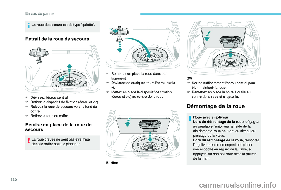 Peugeot 508 2019 Manuel du propriétaire (in French) 220
La roue de secours est de type "galette".
Retrait de la roue de secours
F Dévissez l'écrou central.
F R etirez le dispositif de fixation (écrou et vis).
F
R
elevez la roue de sec Peugeot 508 2019 Manuel du propriétaire (in French) 220
La roue de secours est de type "galette".
Retrait de la roue de secours
F Dévissez l'écrou central.
F R etirez le dispositif de fixation (écrou et vis).
F
R
elevez la roue de sec