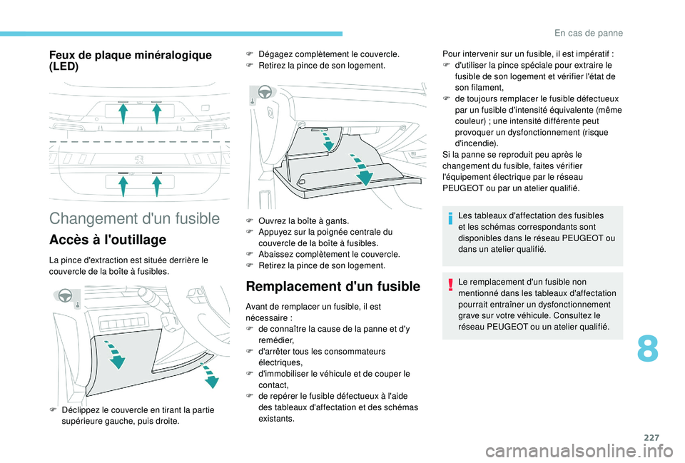 Peugeot 508 2019 Manuel du propriétaire (in French) 227
Feux de plaque minéralogique
(LED)
Changement d'un fusible
Accès à l'outillage
La pince d'extraction est située derrière le
couvercle de la boîte à fusibles.
Remplacement d Peugeot 508 2019 Manuel du propriétaire (in French) 227
Feux de plaque minéralogique
(LED)
Changement d'un fusible
Accès à l'outillage
La pince d'extraction est située derrière le
couvercle de la boîte à fusibles.
Remplacement d