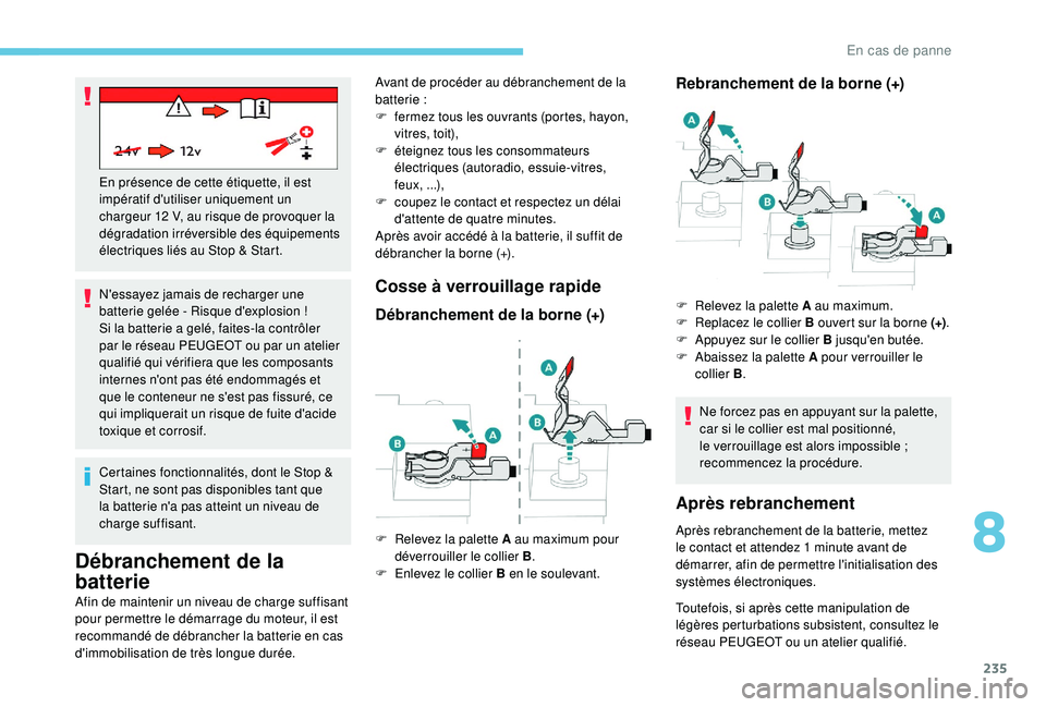 Peugeot 508 2019 Manuel du propriétaire (in French) 235
N'essayez jamais de recharger une
batterie gelée - Risque d'explosion !
Si la batterie a gelé, faites-la contrôler
par le réseau PEUGEOT ou par un atelier
qualifié qui vérifiera q Peugeot 508 2019 Manuel du propriétaire (in French) 235
N'essayez jamais de recharger une
batterie gelée - Risque d'explosion !
Si la batterie a gelé, faites-la contrôler
par le réseau PEUGEOT ou par un atelier
qualifié qui vérifiera q