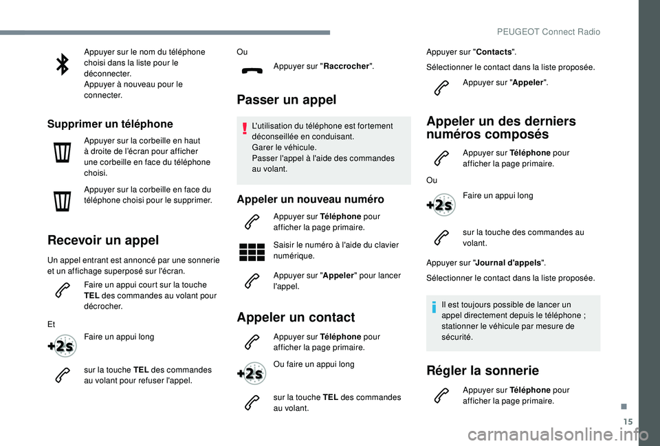 Peugeot 508 2019 Manuel du propriétaire (in French) 15
Appuyer sur le nom du téléphone
choisi dans la liste pour le
déconnecter.
Appuyer à nouveau pour le
connecter.
Supprimer un téléphone
Appuyer sur la corbeille en haut
à droite de l’éc Peugeot 508 2019 Manuel du propriétaire (in French) 15
Appuyer sur le nom du téléphone
choisi dans la liste pour le
déconnecter.
Appuyer à nouveau pour le
connecter.
Supprimer un téléphone
Appuyer sur la corbeille en haut
à droite de l’éc