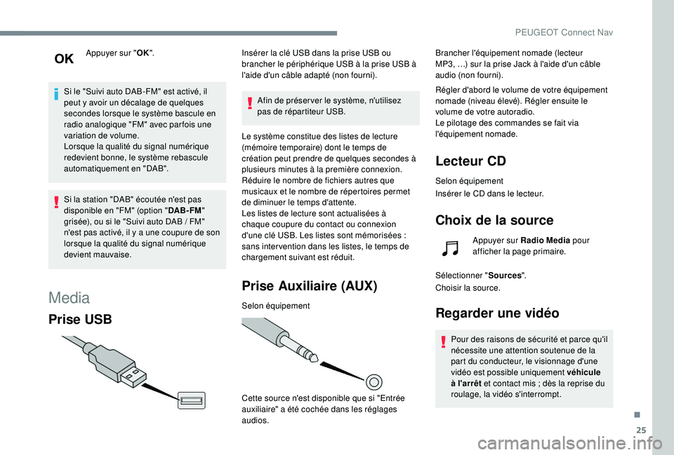 Peugeot 508 2019 Manuel du propriétaire (in French) 25
Appuyer sur "OK".
Si le "Suivi auto DAB-FM" est activé, il
peut y avoir un décalage de quelques
secondes lorsque le système bascule en
radio analogique "FM" avec parfo Peugeot 508 2019 Manuel du propriétaire (in French) 25
Appuyer sur "OK".
Si le "Suivi auto DAB-FM" est activé, il
peut y avoir un décalage de quelques
secondes lorsque le système bascule en
radio analogique "FM" avec parfo