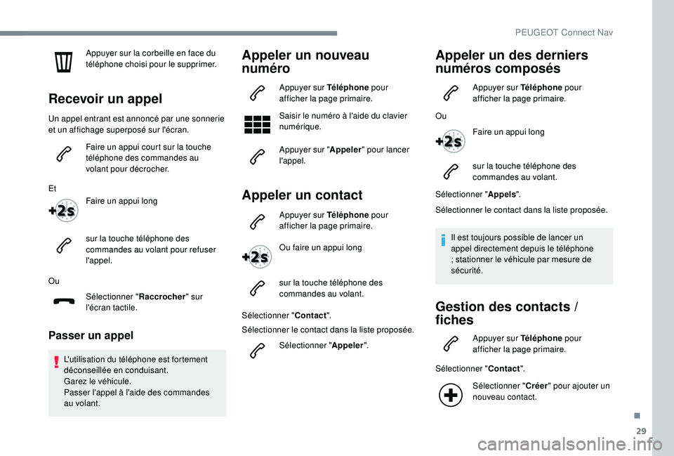 Peugeot 508 2019 Manuel du propriétaire (in French) 29
Appuyer sur la corbeille en face du
téléphone choisi pour le supprimer.
Recevoir un appel
Un appel entrant est annoncé par une sonnerie
et un affichage superposé sur l'écran.Faire un app Peugeot 508 2019 Manuel du propriétaire (in French) 29
Appuyer sur la corbeille en face du
téléphone choisi pour le supprimer.
Recevoir un appel
Un appel entrant est annoncé par une sonnerie
et un affichage superposé sur l'écran.Faire un app