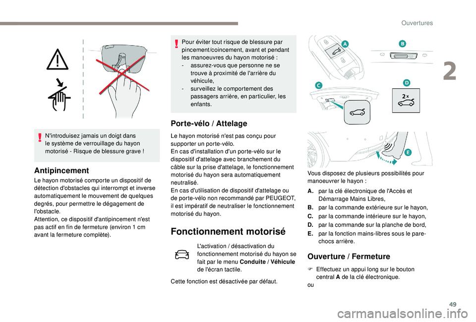 Peugeot 508 2019 Manuel du propriétaire (in French) 49
N'introduisez jamais un doigt dans
le système de verrouillage du hayon
motorisé - Risque de blessure grave !
Antipincement
Le hayon motorisé comporte un dispositif de
détection d'obs Peugeot 508 2019 Manuel du propriétaire (in French) 49
N'introduisez jamais un doigt dans
le système de verrouillage du hayon
motorisé - Risque de blessure grave !
Antipincement
Le hayon motorisé comporte un dispositif de
détection d'obs