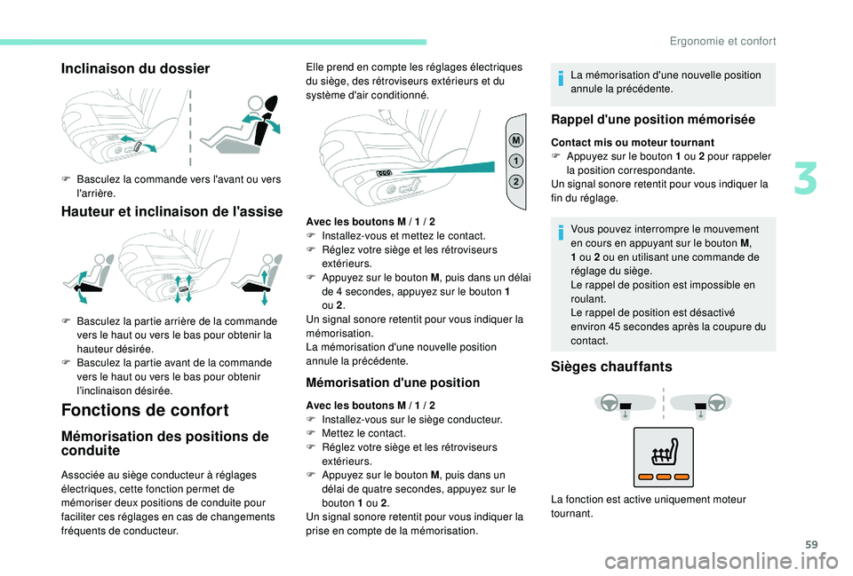 Peugeot 508 2019  Manuel du propriétaire (in French) 59
Inclinaison du dossier
F Basculez la commande vers l'avant ou vers l'arrière.
Hauteur et inclinaison de l'assise
Fonctions de confort
Mémorisation des positions de 
conduite
Associée