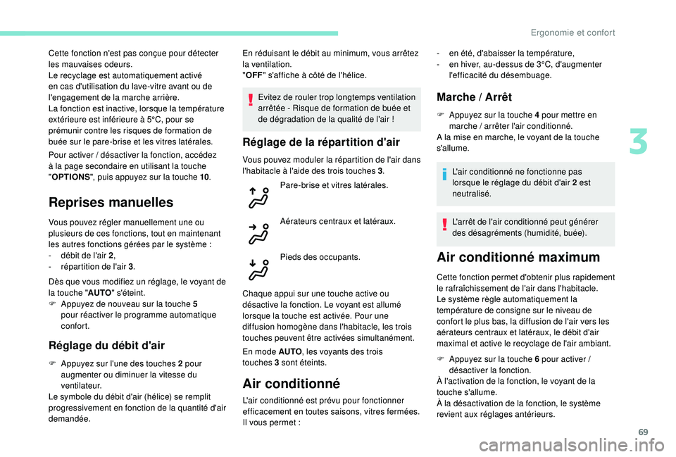 Peugeot 508 2019  Manuel du propriétaire (in French) 69
Pour activer / désactiver la fonction, accédez 
à l a page secondaire en utilisant la touche 
" OPTIONS ", puis appuyez sur la touche 10 .
Reprises manuelles
Vous pouvez régler manuelle