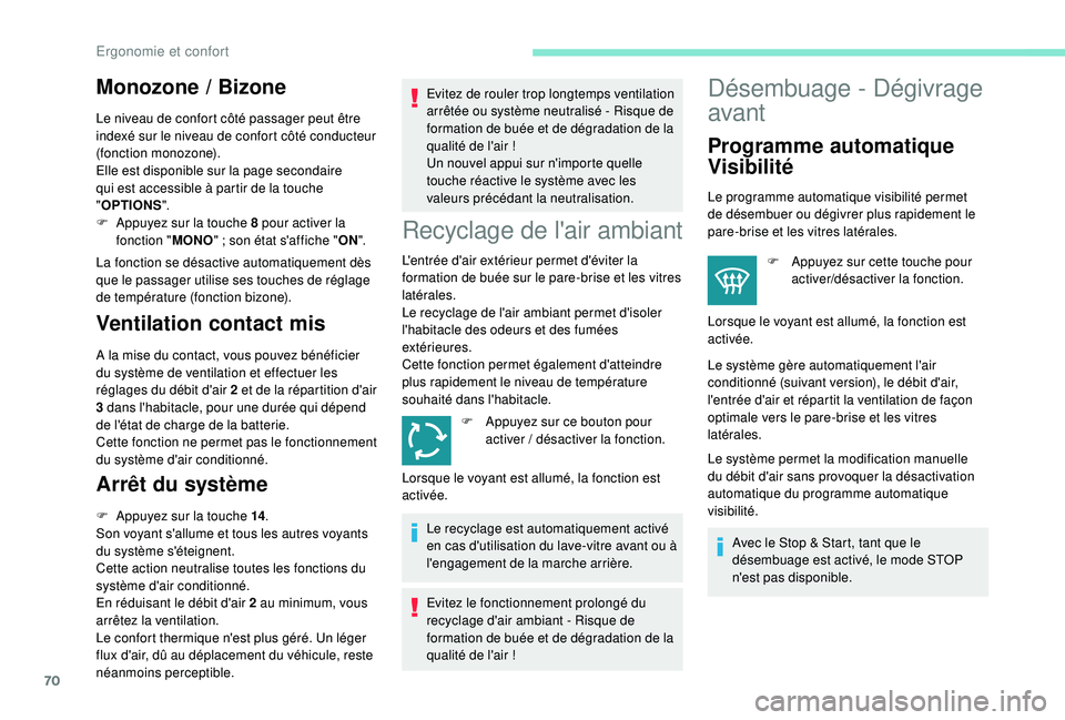 Peugeot 508 2019  Manuel du propriétaire (in French) 70
Monozone / Bizone
Le niveau de confort côté passager peut être 
indexé sur le niveau de confort côté conducteur 
(fonction monozone).
Elle est disponible sur la page secondaire 
qui est acces
