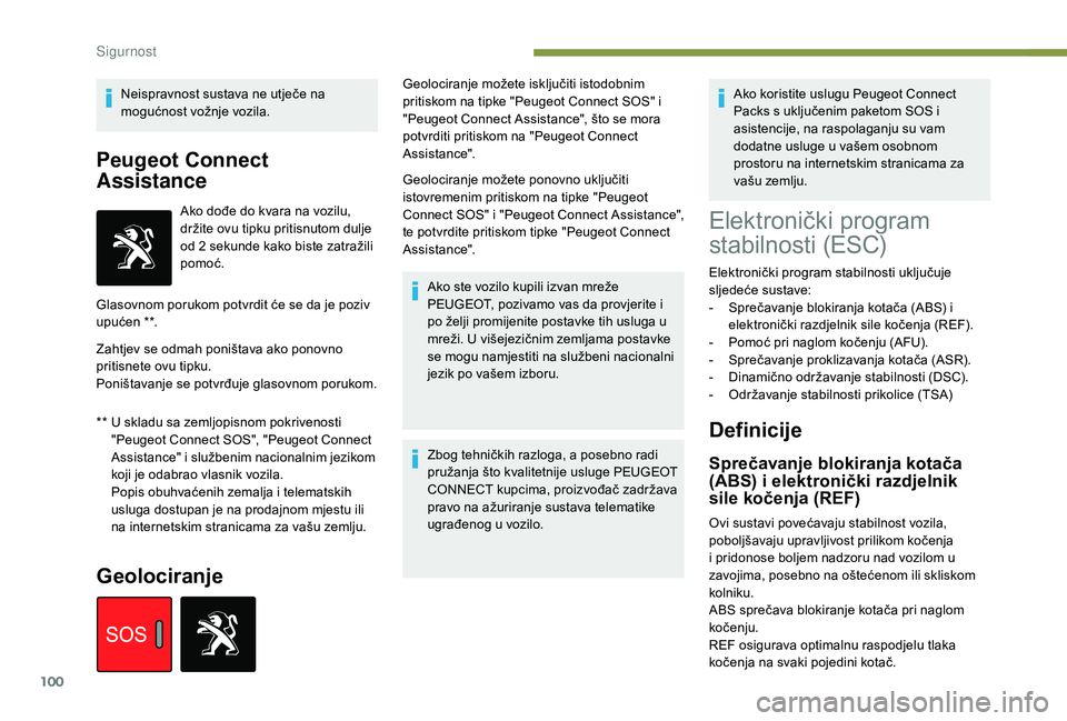 Peugeot 508 2019  Vodič za korisnike (in Croatian) 100
Neispravnost sustava ne utječe na 
mogućnost vožnje vozila.
Peugeot Connect 
Assistance
** U skladu sa zemljopisnom pokrivenosti "Peugeot Connect SOS", "Peugeot Connect 
Assistance&