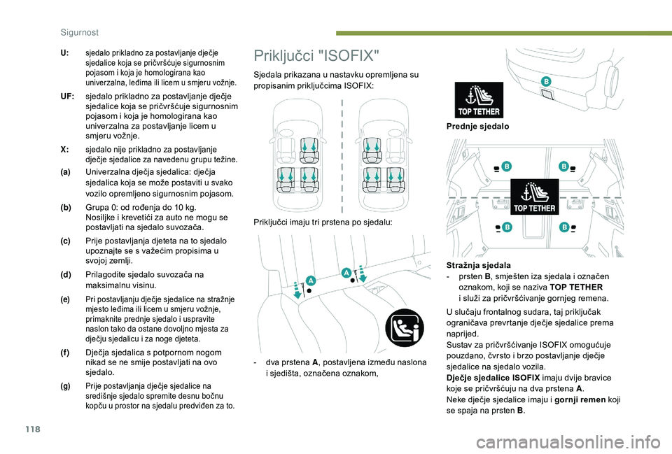 Peugeot 508 2019  Vodič za korisnike (in Croatian) 118
U:sjedalo prikladno za postavljanje dječje 
sjedalice koja se pričvršćuje sigurnosnim 
pojasom i koja je homologirana kao 
univerzalna, leđima ili licem u smjeru vožnje.
UF:sjedalo prikladno