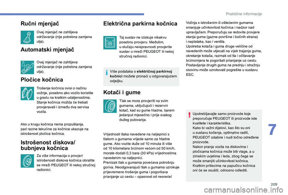 Peugeot 508 2019  Vodič za korisnike (in Croatian) 209
Ručni mjenjač
Ovaj mjenjač ne zahtijeva 
održavanje (nije potrebna zamjena 
ulja).
Automatski mjenjač
Ovaj mjenjač ne zahtijeva 
održavanje (nije potrebna zamjena 
ulja).
Pločice kočnica
