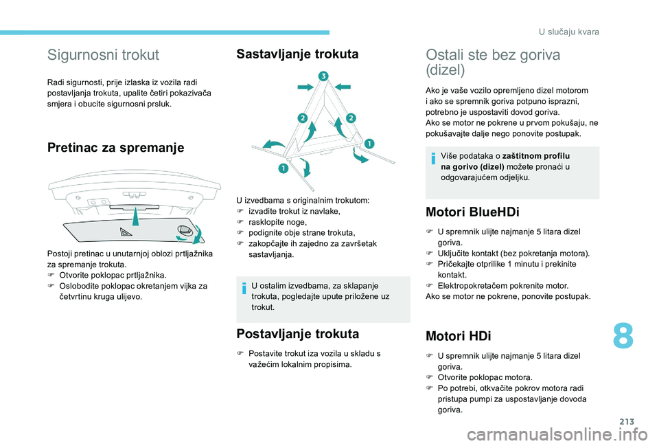 Peugeot 508 2019  Vodič za korisnike (in Croatian) 213
Sigurnosni trokut
Radi sigurnosti, prije izlaska iz vozila radi 
postavljanja trokuta, upalite četiri pokazivača 
smjera i obucite sigurnosni prsluk.
Pretinac za spremanje
Postoji pretinac u unu