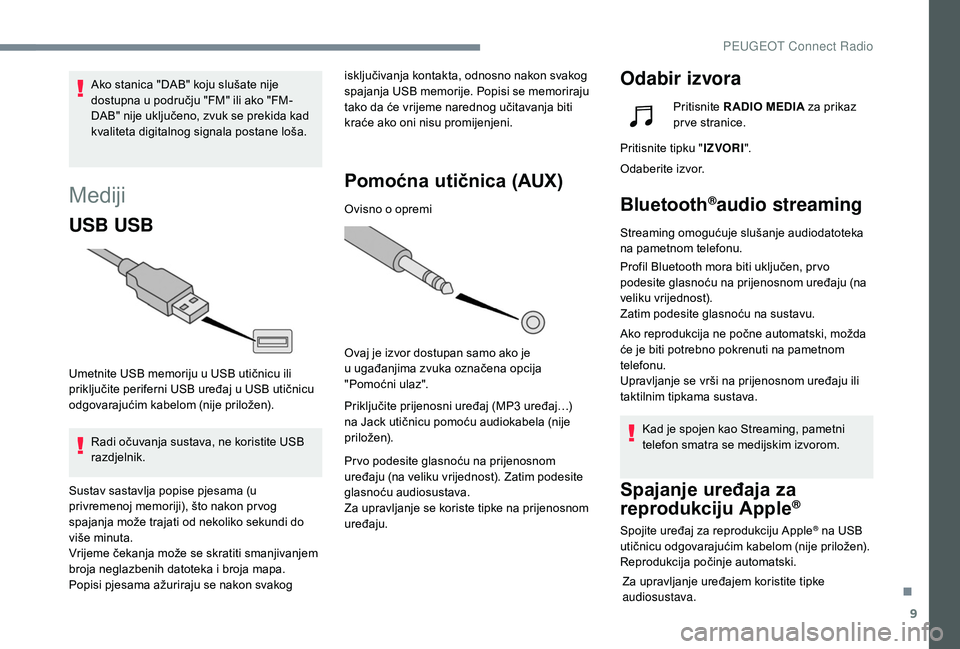 Peugeot 508 2019 Vodič za korisnike (in Croatian) 9
Mediji
USB USB
Umetnite USB memoriju u USB utičnicu ili
priključite periferni USB uređaj u USB utičnicu
odgovarajućim kabelom (nije priložen).Radi očuvanja sustava, ne koristite USB
razdje Peugeot 508 2019 Vodič za korisnike (in Croatian) 9
Mediji
USB USB
Umetnite USB memoriju u USB utičnicu ili
priključite periferni USB uređaj u USB utičnicu
odgovarajućim kabelom (nije priložen).Radi očuvanja sustava, ne koristite USB
razdje