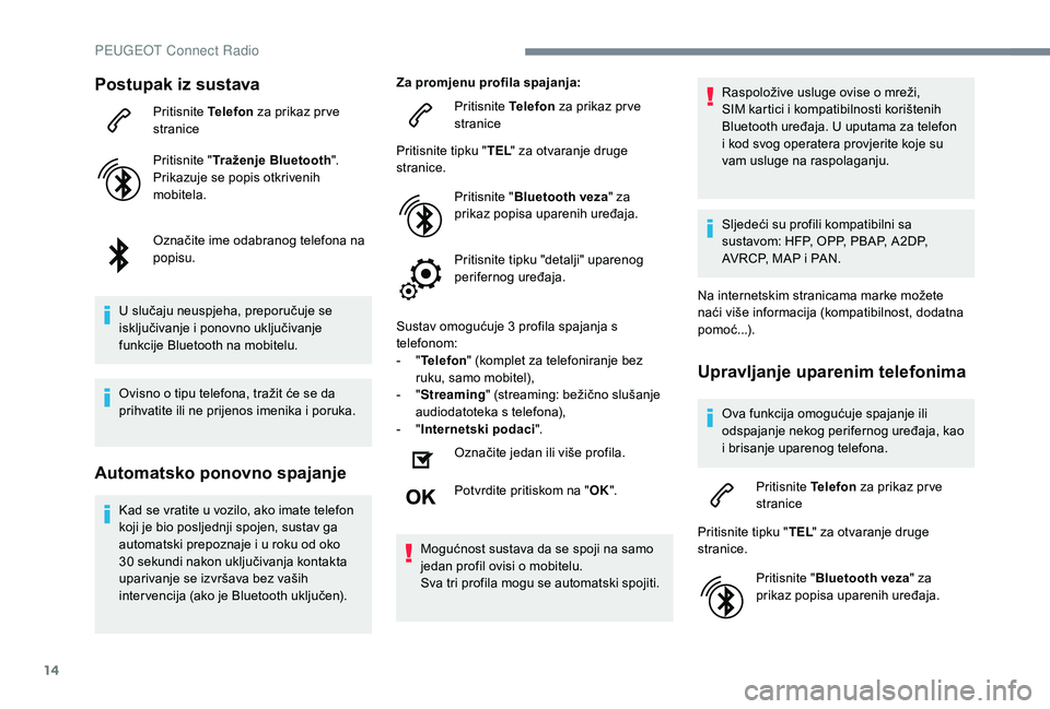 Peugeot 508 2019 Vodič za korisnike (in Croatian) 14
Postupak iz sustava
Pritisnite Telefon za prikaz pr ve
stranice
Pritisnite " Traženje Bluetooth ".
Prikazuje se popis otkrivenih
mobitela.
Označite ime odabranog telefona na
popisu.
U Peugeot 508 2019 Vodič za korisnike (in Croatian) 14
Postupak iz sustava
Pritisnite Telefon za prikaz pr ve
stranice
Pritisnite " Traženje Bluetooth ".
Prikazuje se popis otkrivenih
mobitela.
Označite ime odabranog telefona na
popisu.
U
