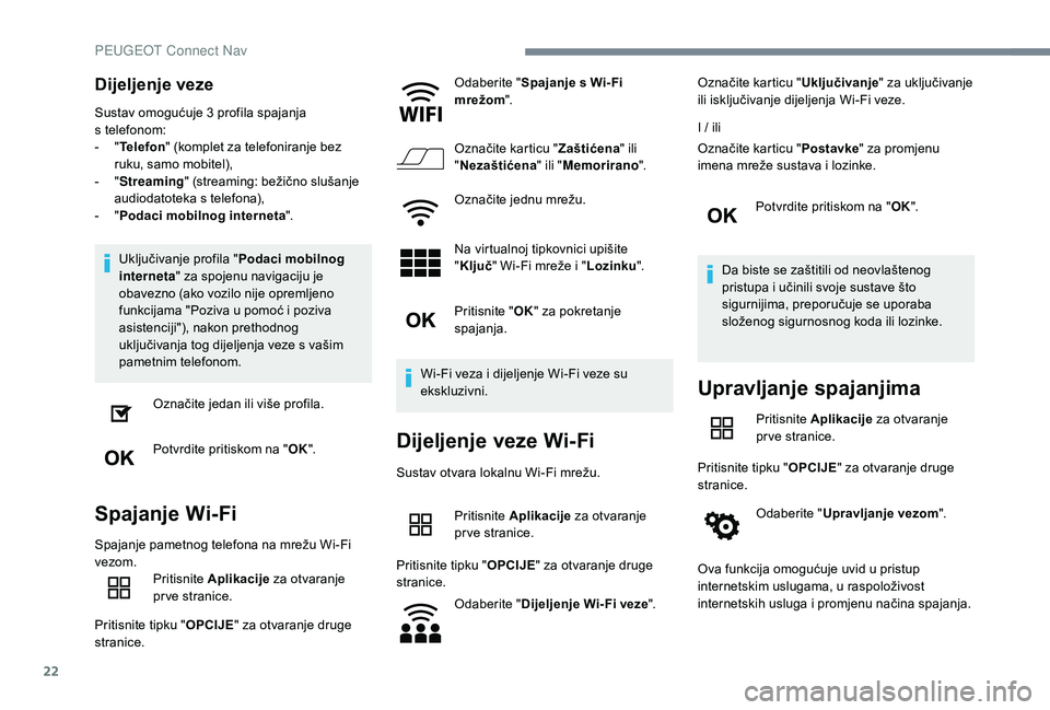 Peugeot 508 2019  Vodič za korisnike (in Croatian) 22
Dijeljenje veze
Sustav omogućuje 3 profila spajanja 
s telefonom:
-
 
" T

elefon " (komplet za telefoniranje bez 
ruku, samo mobitel),
-
 
" S

treaming " (streaming: bežično sl