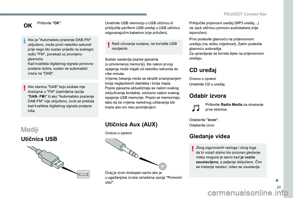 Peugeot 508 2019  Vodič za korisnike (in Croatian) 25
Pritisnite "OK".
Ako je "Automatsko praćenje DAB-FM" 
uključeno, može proći nekoliko sekundi 
prije nego što sustav prijeđe na analogni 
radio "FM", ponekad uz promjen
