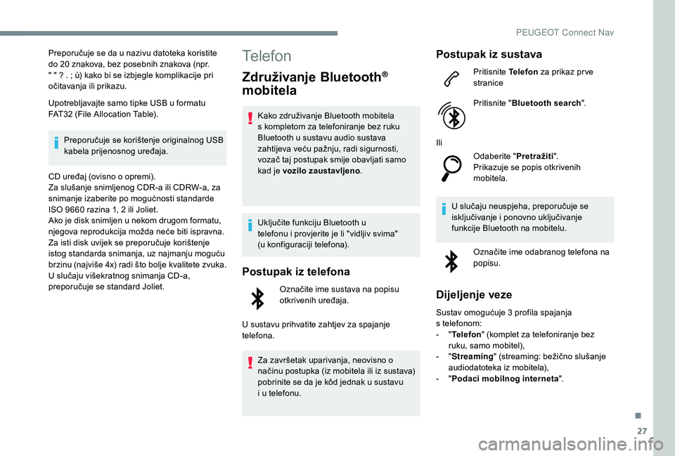 Peugeot 508 2019  Vodič za korisnike (in Croatian) 27
Preporučuje se da u nazivu datoteka koristite 
do 20 znakova, bez posebnih znakova (npr. 
" " ? . ; ù) kako bi se izbjegle komplikacije pri 
očitavanja ili prikazu.
Upotrebljavajte samo 
