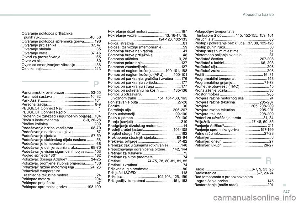 Peugeot 508 2019 Vodič za korisnike (in Croatian) 247
Otvaranje poklopca prtljažnika punih ruku ............................................... 48, 50
Otvaranje poklopca spremnika goriva
..........198
Otvaranje prtljažnika
................... Peugeot 508 2019 Vodič za korisnike (in Croatian) 247
Otvaranje poklopca prtljažnika punih ruku ............................................... 48, 50
Otvaranje poklopca spremnika goriva
..........198
Otvaranje prtljažnika
...................