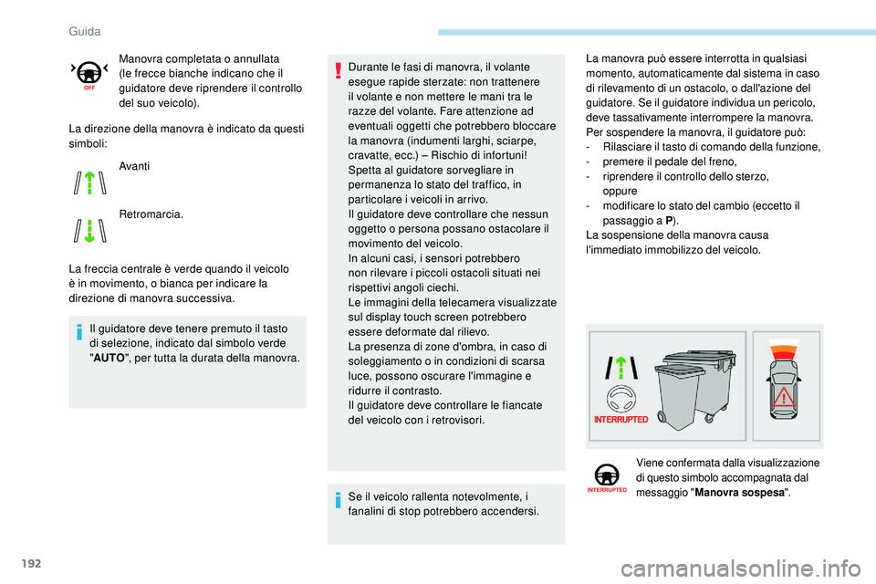 Peugeot 508 2019  Manuale del proprietario (in Italian) 192
La direzione della manovra è indicato da questi 
simboli:
La freccia centrale è verde quando il veicolo 
è in movimento, o bianca per indicare la 
direzione di manovra successiva.Il guidatore d