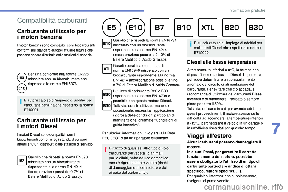 Peugeot 508 2019  Manuale del proprietario (in Italian) 197
Compatibilità carburanti      
Carburante utilizzato per 
i
 
motori benzina
I motori benzina sono compatibili con i biocarburanti 
conformi agli standard europei attuali e futuri e che 
possono 