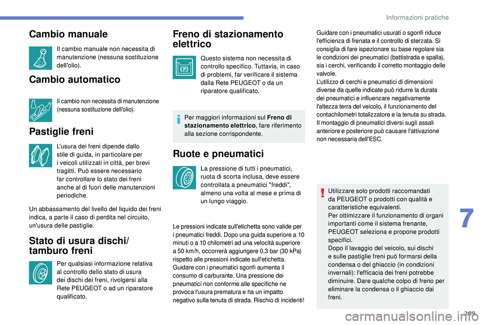 Peugeot 508 2019  Manuale del proprietario (in Italian) 209
Cambio manuale
Il cambio manuale non necessita di 
manutenzione (nessuna sostituzione 
dell'olio).
Cambio automatico
Il cambio non necessita di manutenzione 
(nessuna sostituzione dell'oli