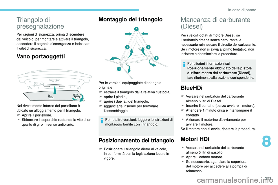Peugeot 508 2019  Manuale del proprietario (in Italian) 213
Triangolo di 
presegnalazione
Per ragioni di sicurezza, prima di scendere 
dal veicolo, per montare e attivare il triangolo, 
accendere il segnale d'emergenza e indossare 
il gilet di sicurezz