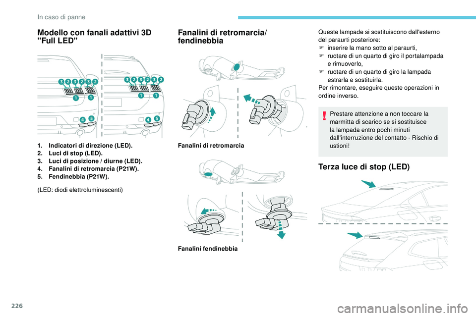 Peugeot 508 2019  Manuale del proprietario (in Italian) 226
Modello con fanali adattivi 3D 
"Full  LED"
1.Indicatori di direzione (LED).
2. Luci di stop (LED).
3. Luci di posizione / diurne (LED).
4. Fanalini di retromarcia (P21W).
5. Fendinebbia (