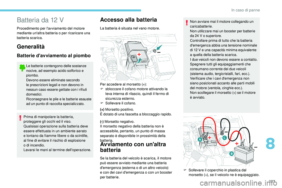 Peugeot 508 2019 Manuale del proprietario (in Italian) 233
Batteria da 12 V
Procedimento per l'avviamento del motore
mediante un'altra batteria o per ricaricare una
batteria scarica.
Generalità
Batterie d'avviamento al piombo
Le batterie co Peugeot 508 2019 Manuale del proprietario (in Italian) 233
Batteria da 12 V
Procedimento per l'avviamento del motore
mediante un'altra batteria o per ricaricare una
batteria scarica.
Generalità
Batterie d'avviamento al piombo
Le batterie co