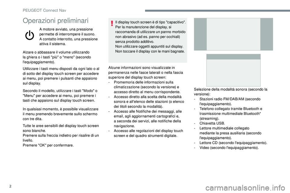 Peugeot 508 2019  Manuale del proprietario (in Italian) 2
Operazioni preliminari
A motore avviato, una pressione 
permette di interrompere il suono.
A contatto interrotto, una pressione 
attiva il sistema.
Alzare o abbassare il volume utilizzando 
la ghier