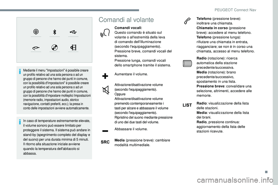 Peugeot 508 2019  Manuale del proprietario (in Italian) 3
Mediante il menu "Impostazioni" è possibile creare 
un profilo relativo ad una sola persona o ad un 
gruppo di persone che hanno dei punti in comune, 
con la possibilità d'Impostazioni