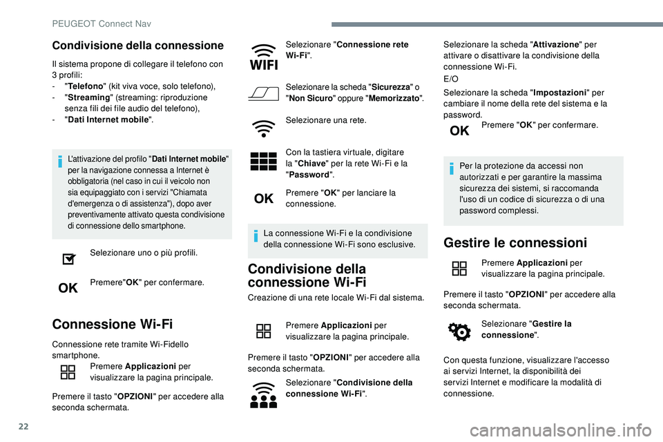 Peugeot 508 2019  Manuale del proprietario (in Italian) 22
Condivisione della connessione
Il sistema propone di collegare il telefono con 
3 profili:
-  "Telefono " (kit viva voce, solo telefono),
-
  "Streaming " (streaming: riproduzione 
