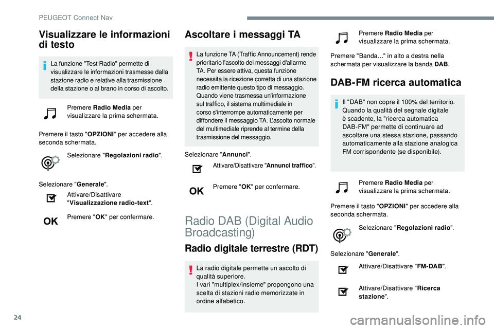 Peugeot 508 2019  Manuale del proprietario (in Italian) 24
Visualizzare le informazioni 
di testo
La funzione "Test Radio" permette di 
visualizzare le informazioni trasmesse dalla 
stazione radio e relative alla trasmissione 
della stazione o al b