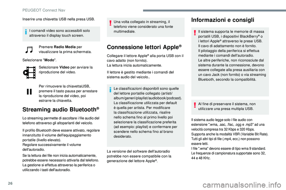 Peugeot 508 2019  Manuale del proprietario (in Italian) 26
Inserire una chiavetta USB nella presa USB.I comandi video sono accessibili solo 
attraverso il display touch screen. Premere Radio Media  per 
visualizzare la prima schermata.
Selezionare " Mo
