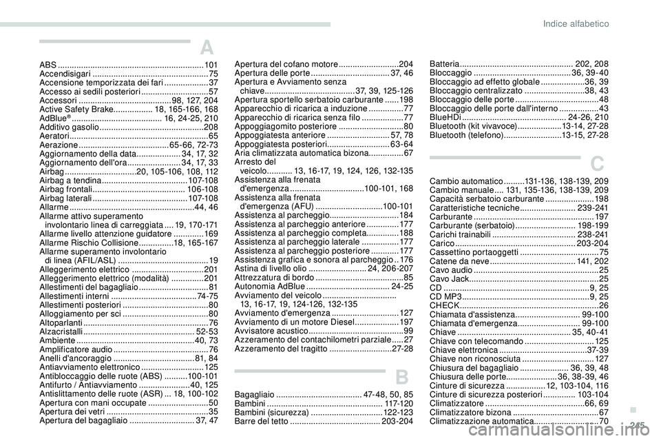 Peugeot 508 2019  Manuale del proprietario (in Italian) 245
A
ABS ...............................................................101
Accendisigari  .................................................. 75
Accensione temporizzata dei fari
 

..................