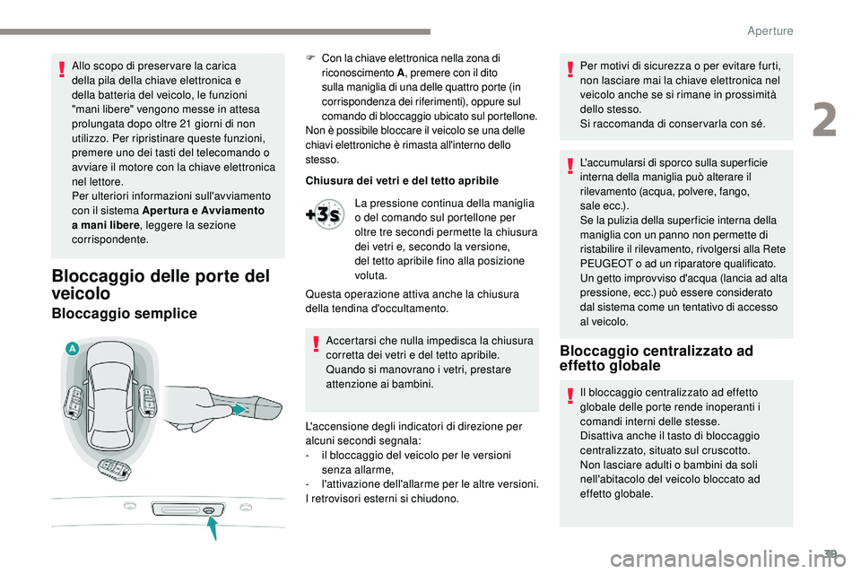 Peugeot 508 2019 Manuale del proprietario (in Italian) 39
Allo scopo di preser vare la carica
della pila della chiave elettronica e
della batteria del veicolo, le funzioni
"mani libere" vengono messe in attesa
prolungata dopo oltre 21 giorni d Peugeot 508 2019 Manuale del proprietario (in Italian) 39
Allo scopo di preser vare la carica
della pila della chiave elettronica e
della batteria del veicolo, le funzioni
"mani libere" vengono messe in attesa
prolungata dopo oltre 21 giorni d