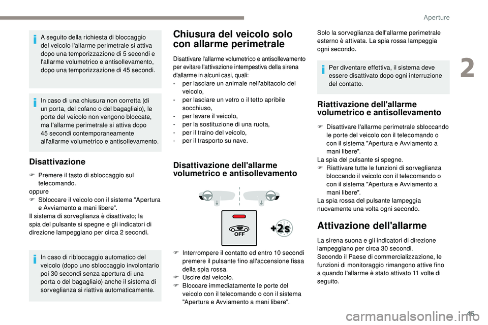 Peugeot 508 2019 Manuale del proprietario (in Italian) 45
A seguito della richiesta di bloccaggio
del veicolo l'allarme perimetrale si attiva
dopo una temporizzazione di 5 secondi e
l'allarme volumetrico e antisollevamento,
dopo una temporizza Peugeot 508 2019 Manuale del proprietario (in Italian) 45
A seguito della richiesta di bloccaggio
del veicolo l'allarme perimetrale si attiva
dopo una temporizzazione di 5 secondi e
l'allarme volumetrico e antisollevamento,
dopo una temporizza